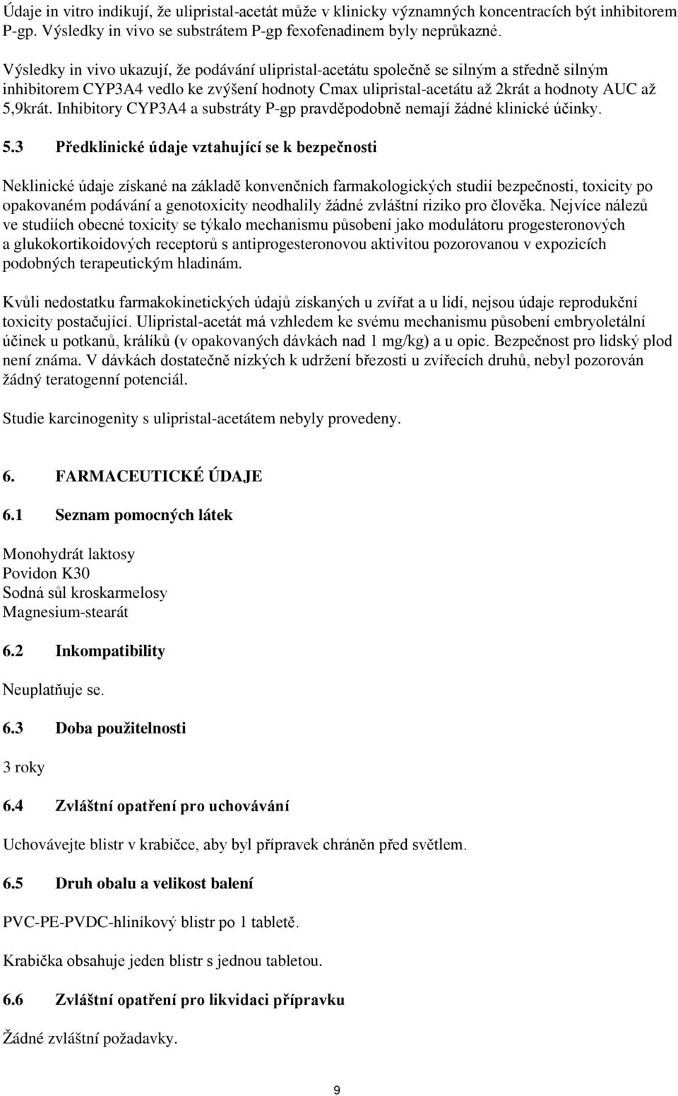 Inhibitory CYP3A4 a substráty P-gp pravděpodobně nemají žádné klinické účinky. 5.