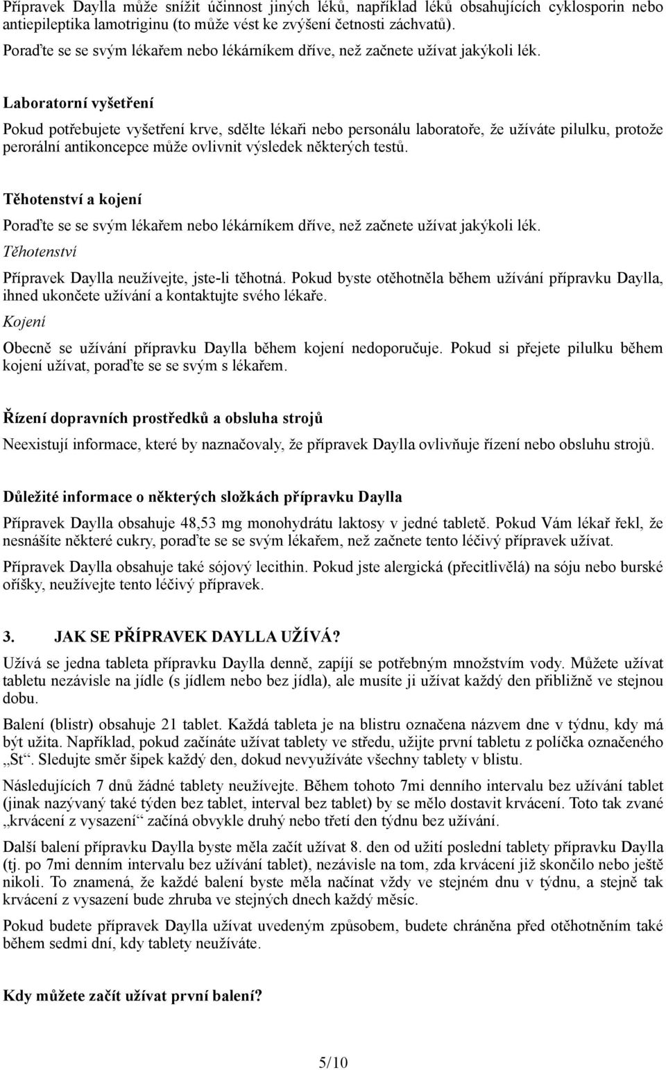 Laboratorní vyšetření Pokud potřebujete vyšetření krve, sdělte lékaři nebo personálu laboratoře, že užíváte pilulku, protože perorální antikoncepce může ovlivnit výsledek některých testů.