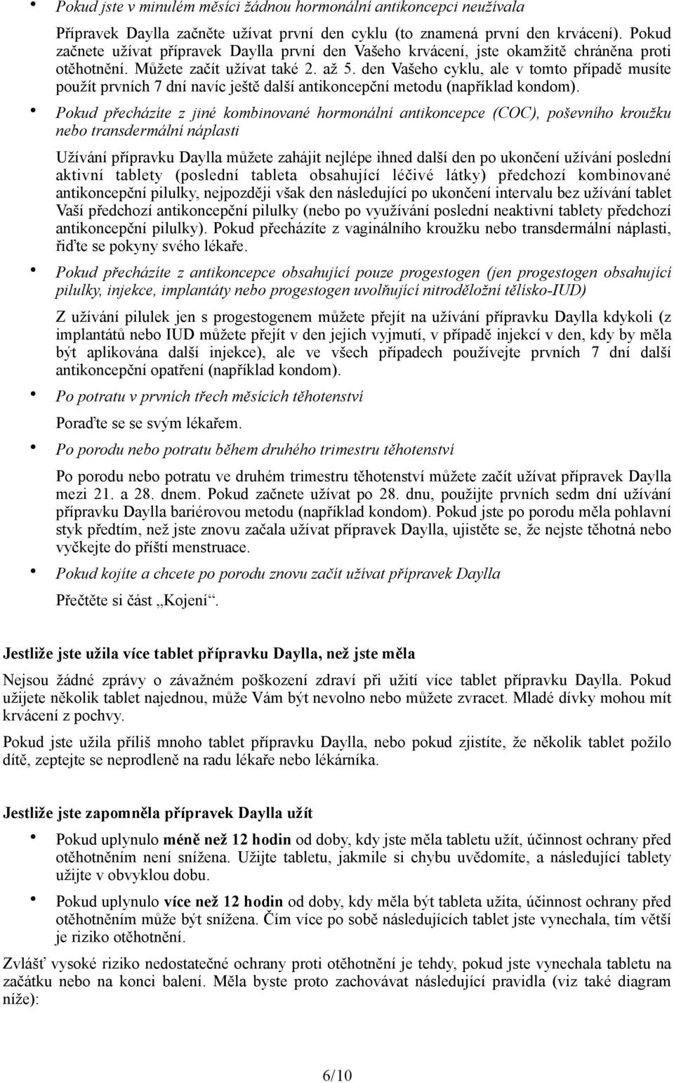 den Vašeho cyklu, ale v tomto případě musíte použít prvních 7 dní navíc ještě další antikoncepční metodu (například kondom).