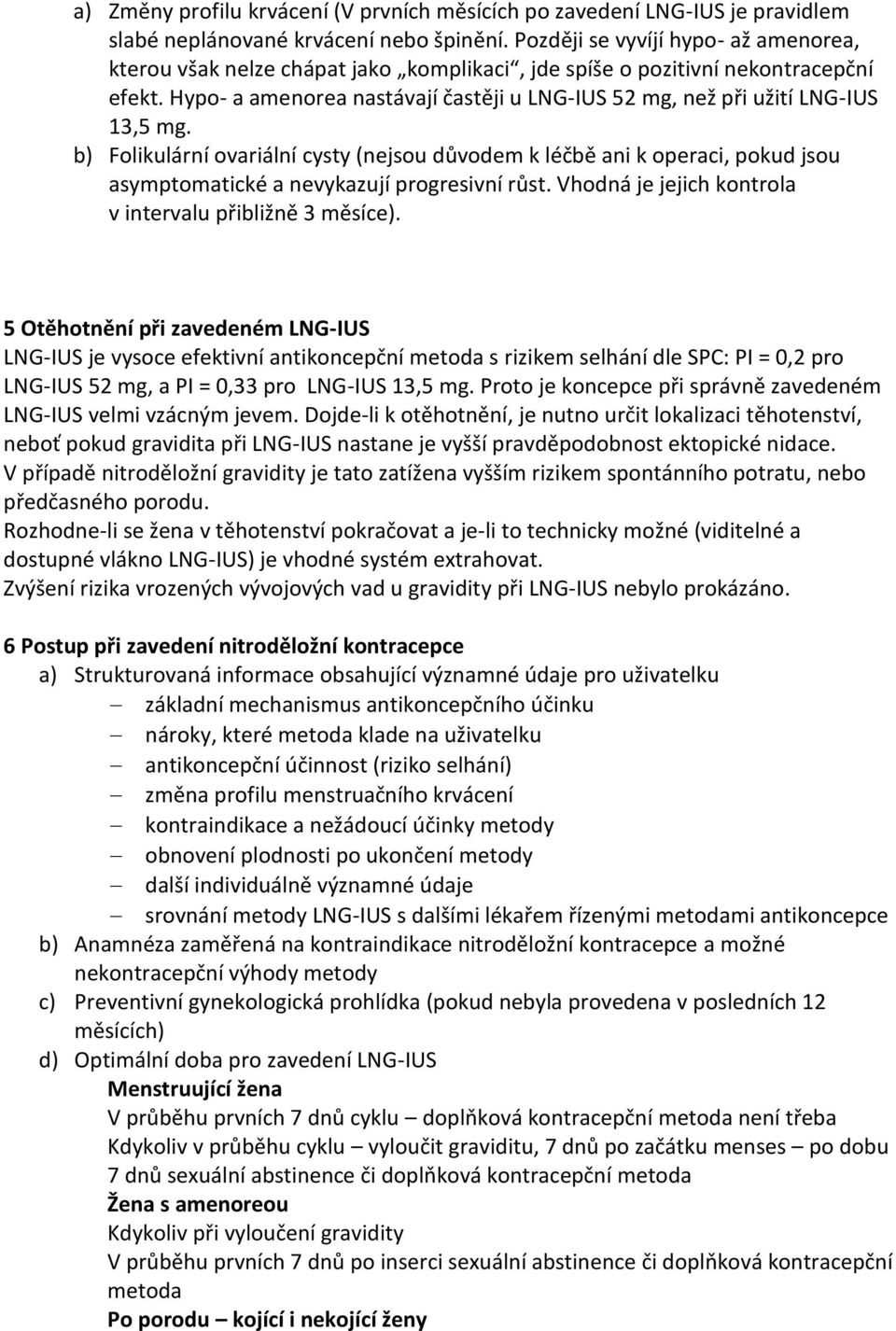 Hypo- a amenorea nastávají častěji u LNG-IUS 52 mg, než při užití LNG-IUS 13,5 mg.