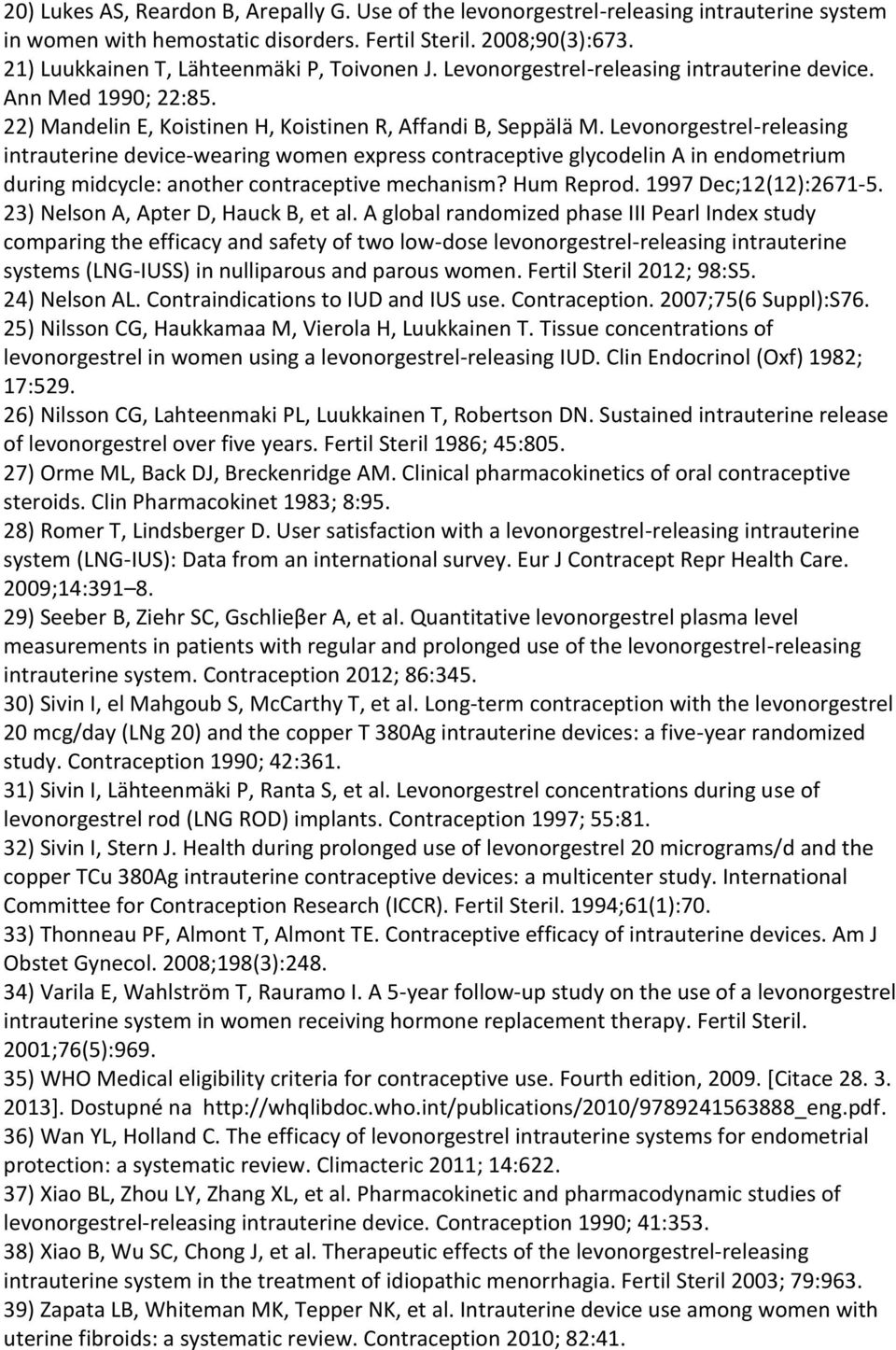 Levonorgestrel-releasing intrauterine device-wearing women express contraceptive glycodelin A in endometrium during midcycle: another contraceptive mechanism? Hum Reprod. 1997 Dec;12(12):2671-5.