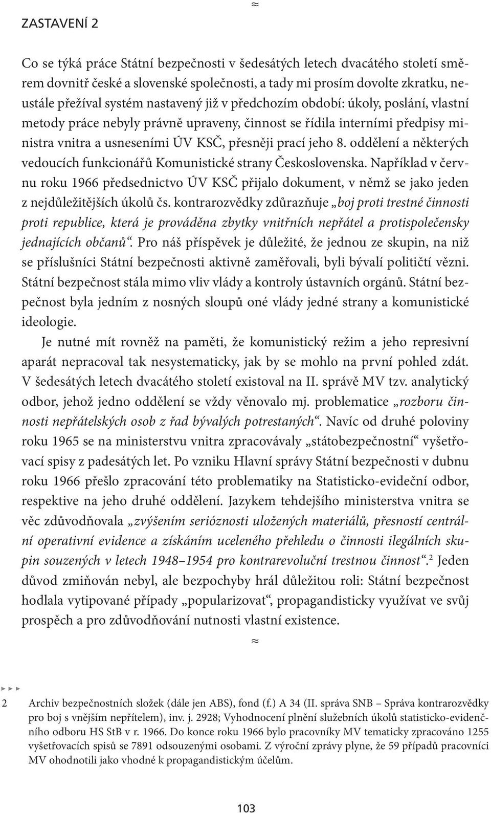 oddělení a některých vedoucích funkcionářů Komunistické strany Československa. Například v červnu roku 1966 předsednictvo ÚV KSČ přijalo dokument, v němž se jako jeden z nejdůležitějších úkolů čs.