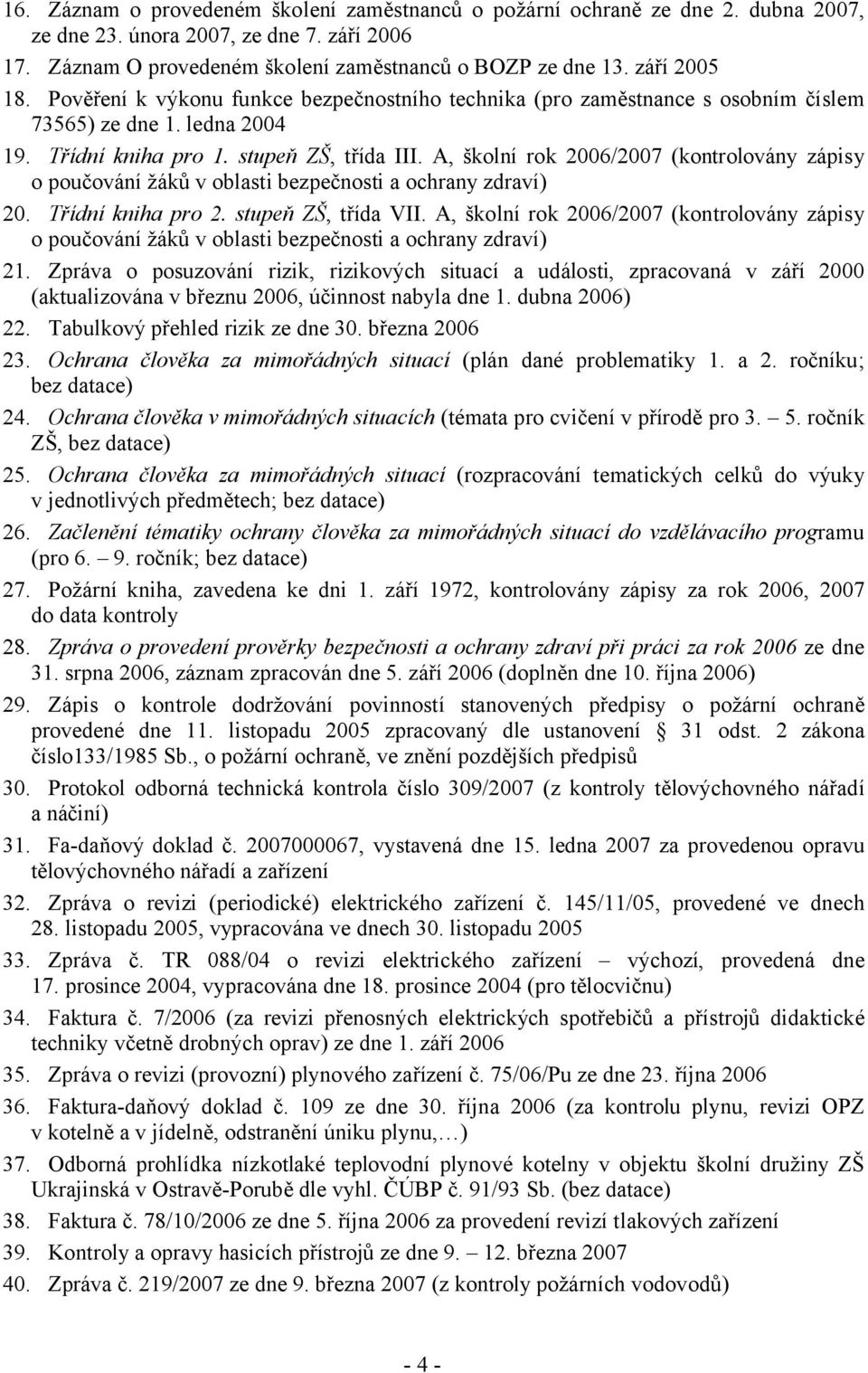 A, školní rok 2006/2007 (kontrolovány zápisy o poučování žáků v oblasti bezpečnosti a ochrany zdraví) 20. Třídní kniha pro 2. stupeň ZŠ, třída VII.