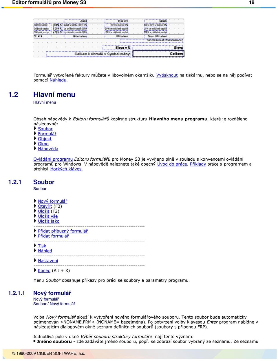 2 Hlavní menu Hlavní menu Obsah nápovědy k Editoru formulářů kopíruje strukturu Hlavního menu programu, které je rozděleno následovně: Soubor Formulář Objekt Okno Nápověda Ovládání programu Editoru