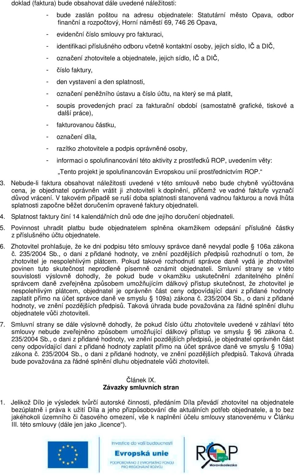 vystavení a den splatnosti, - označení peněžního ústavu a číslo účtu, na který se má platit, - soupis provedených prací za fakturační období (samostatně grafické, tiskové a další práce), -