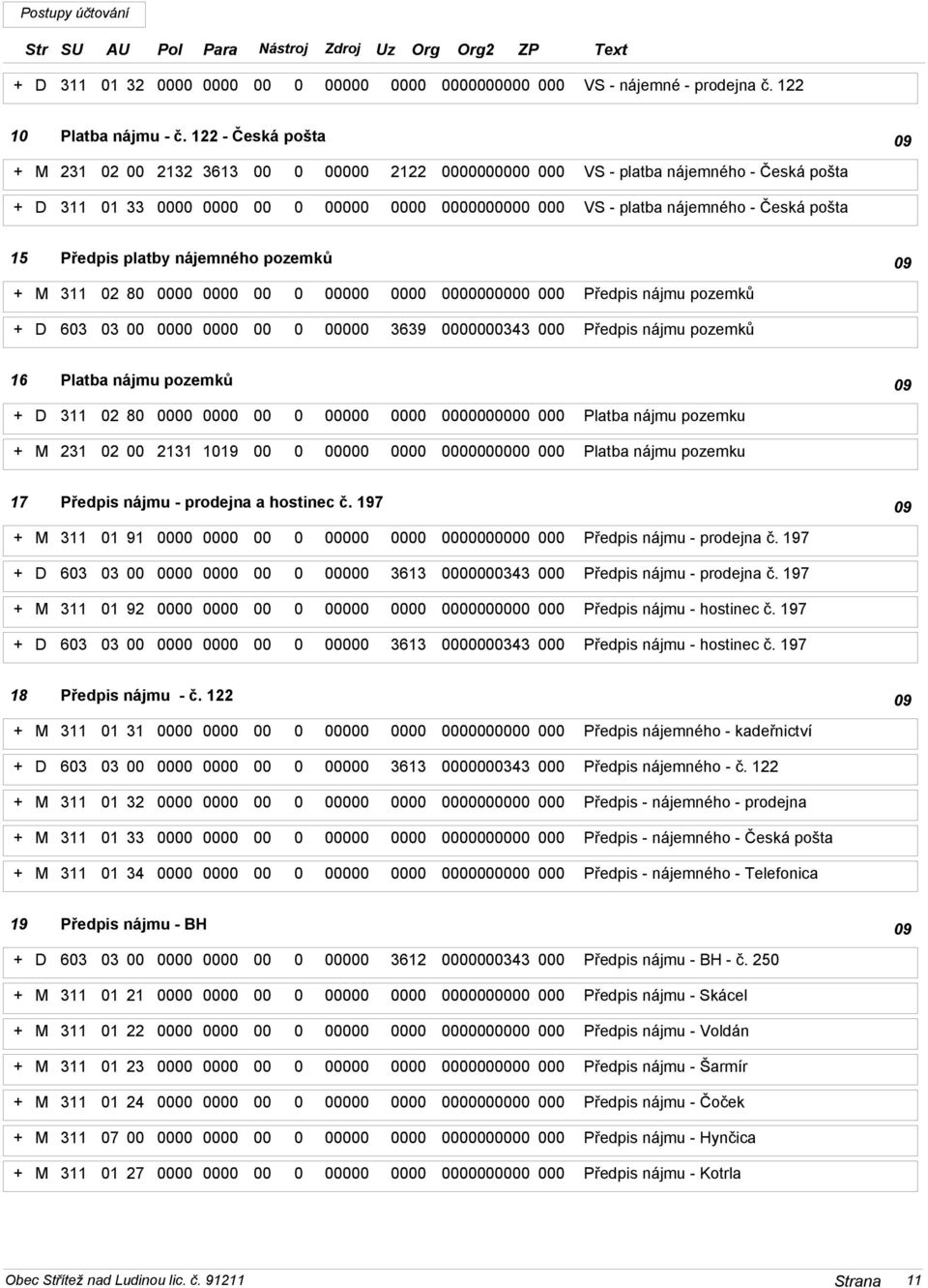 Předpis nájmu pozemků + D 603 03 0 0 3639 0343 0 Předpis nájmu pozemků 16 Platba nájmu pozemků 09 + D 3 02 80 0 0 0 Platba nájmu pozemku + M 231 02 2131 10 0 0 0 Platba nájmu pozemku 17 Předpis nájmu