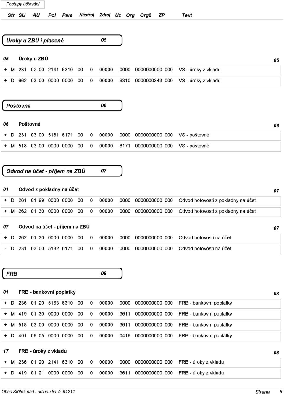 z pokladny na účet 07 Odvod na účet - příjem na ZBÚ 07 + D 262 01 30 0 0 0 Odvod hotovosti na účet - D 231 03 5182 6171 0 0 0 Odvod hotovosti na účet FRB 08 01 FRB - bankovní poplatky 08 + D 236 01