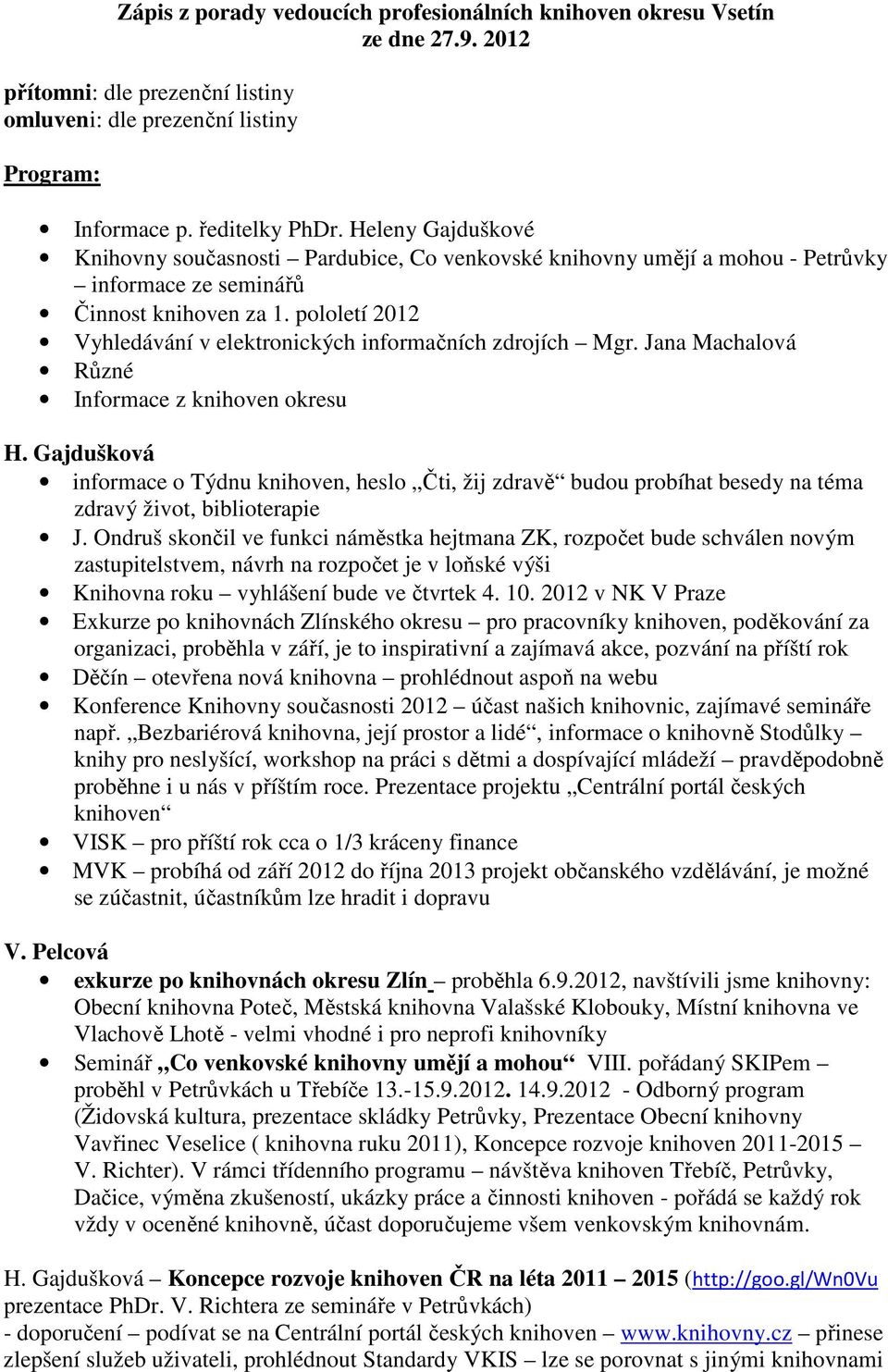 pololetí 2012 Vyhledávání v elektronických informačních zdrojích Mgr. Jana Machalová Různé Informace z knihoven okresu H.