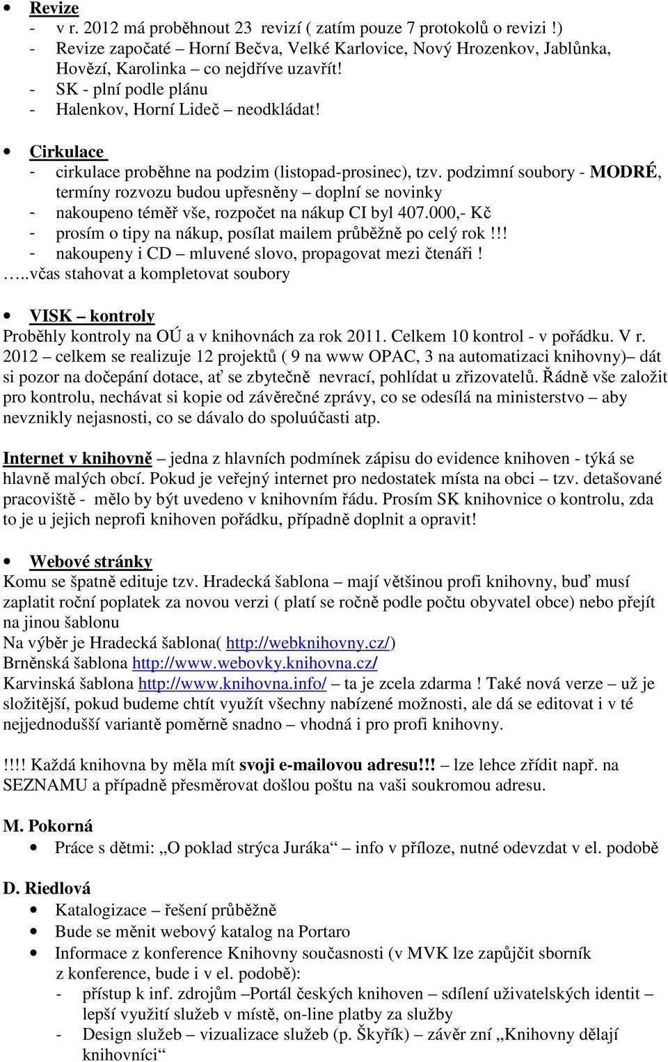 podzimní soubory - MODRÉ, termíny rozvozu budou upřesněny doplní se novinky - nakoupeno téměř vše, rozpočet na nákup CI byl 407.000,- Kč - prosím o tipy na nákup, posílat mailem průběžně po celý rok!