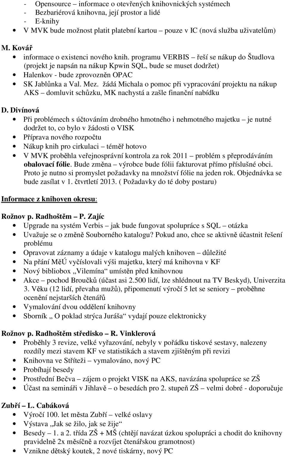 žádá Michala o pomoc při vypracování projektu na nákup AKS domluvit schůzku, MK nachystá a zašle finanční nabídku D.