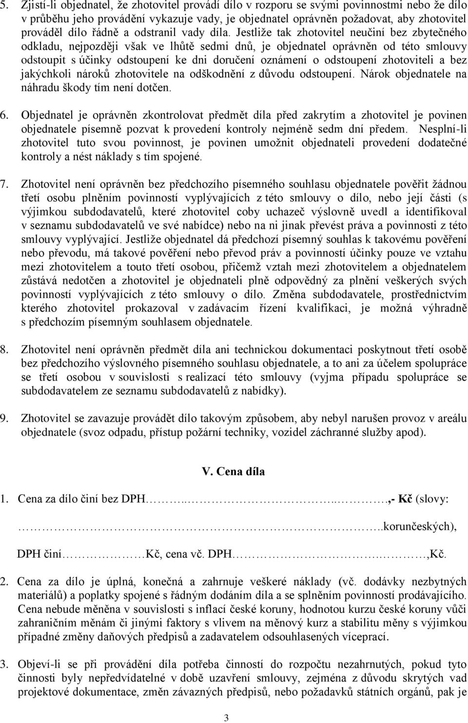 Jestliže tak zhotovitel neučiní bez zbytečného odkladu, nejpozději však ve lhůtě sedmi dnů, je objednatel oprávněn od této smlouvy odstoupit s účinky odstoupení ke dni doručení oznámení o odstoupení