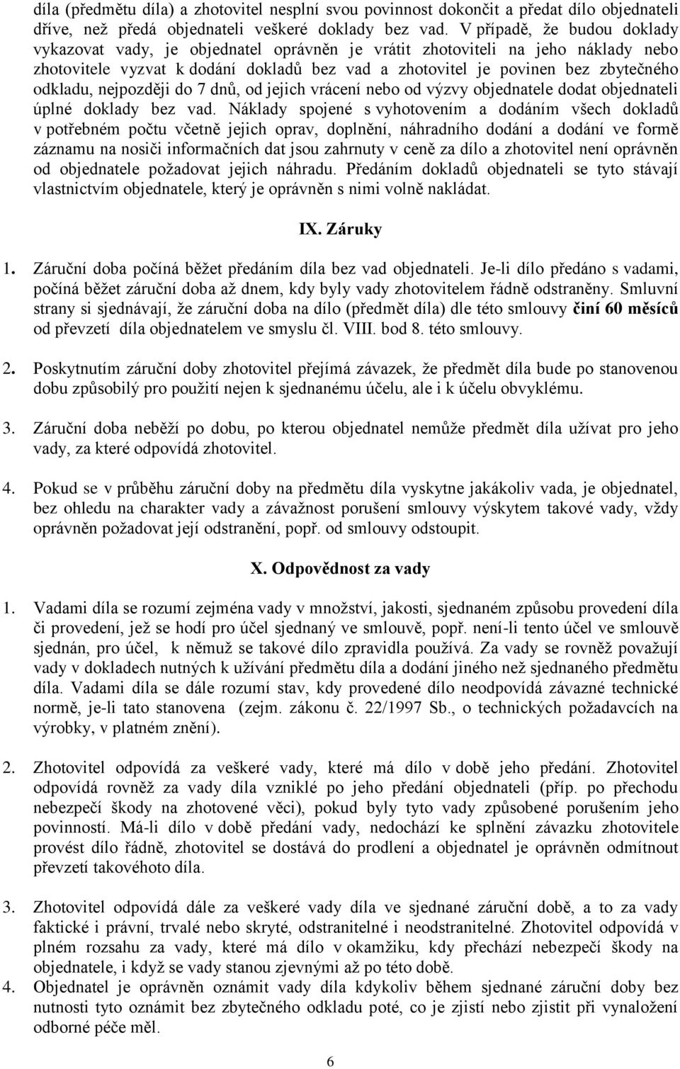 odkladu, nejpozději do 7 dnů, od jejich vrácení nebo od výzvy objednatele dodat objednateli úplné doklady bez vad.