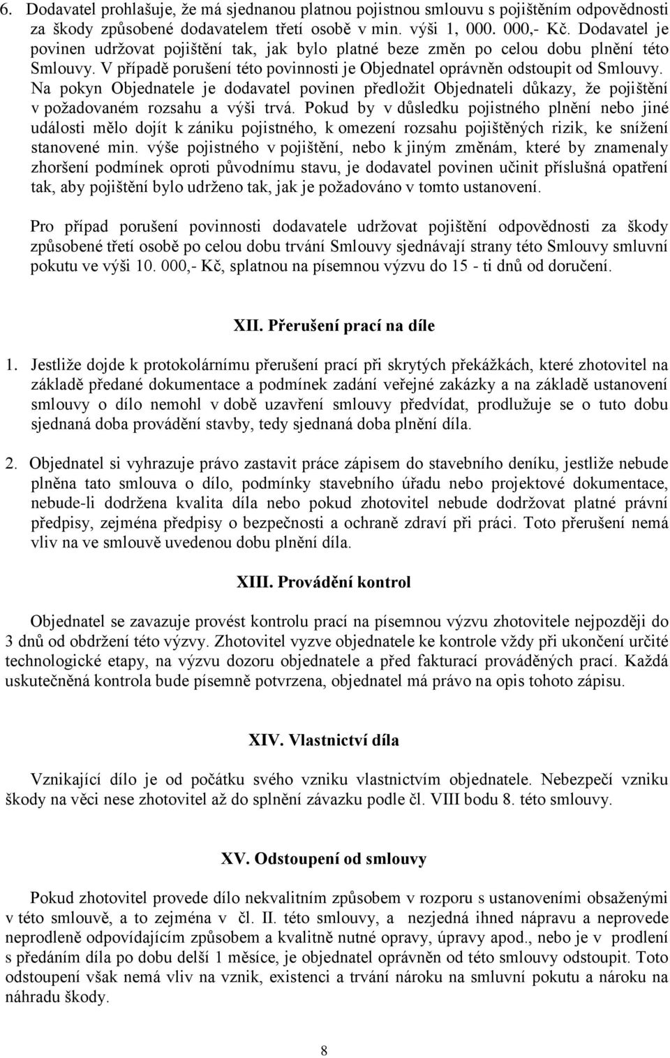 Na pokyn Objednatele je dodavatel povinen předložit Objednateli důkazy, že pojištění v požadovaném rozsahu a výši trvá.