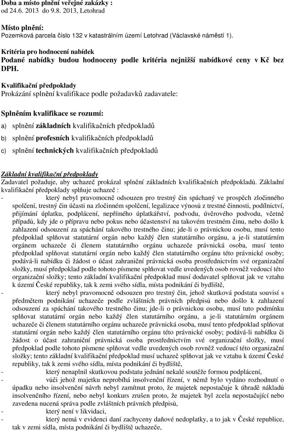 Kvalifikační předpoklady Prokázání splnění kvalifikace podle požadavků zadavatele: Splněním kvalifikace se rozumí: a) splnění základních kvalifikačních předpokladů b) splnění profesních