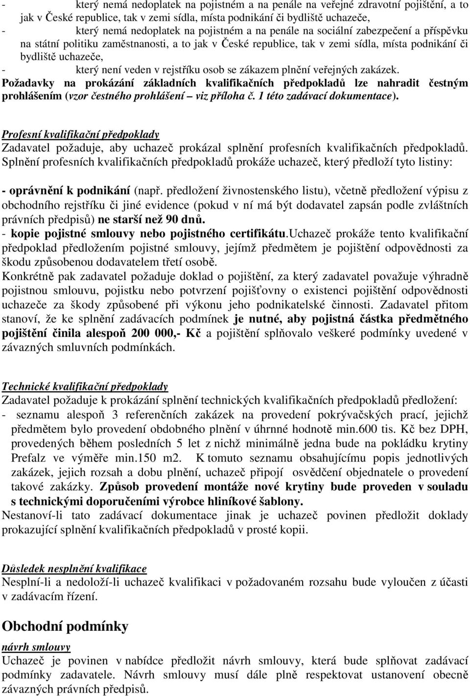 rejstříku osob se zákazem plnění veřejných zakázek. Požadavky na prokázání základních kvalifikačních předpokladů lze nahradit čestným prohlášením (vzor čestného prohlášení viz příloha č.