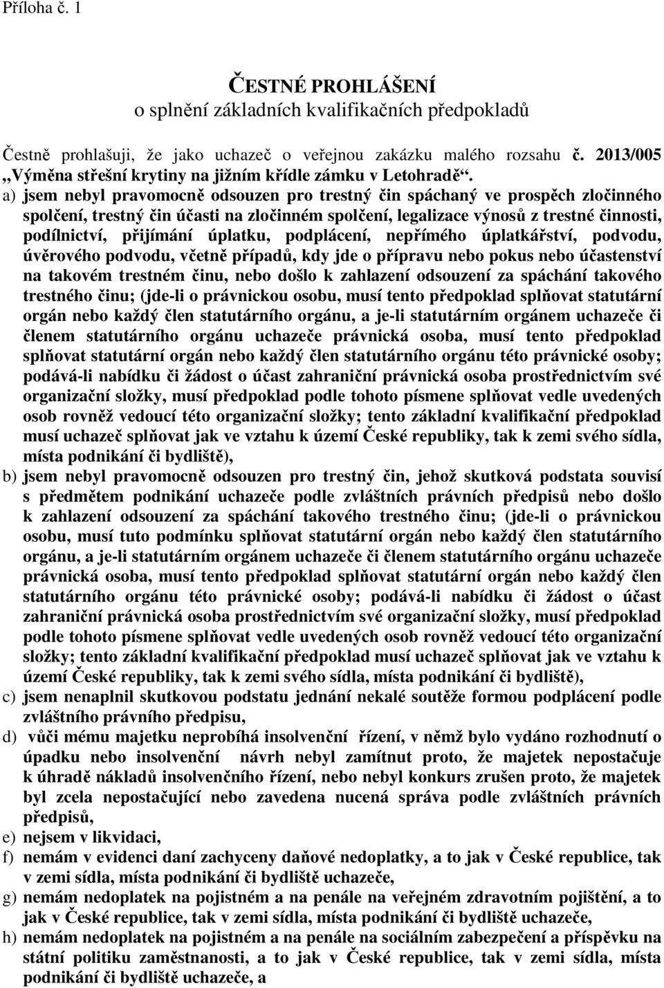 a) jsem nebyl pravomocně odsouzen pro trestný čin spáchaný ve prospěch zločinného spolčení, trestný čin účasti na zločinném spolčení, legalizace výnosů z trestné činnosti, podílnictví, přijímání