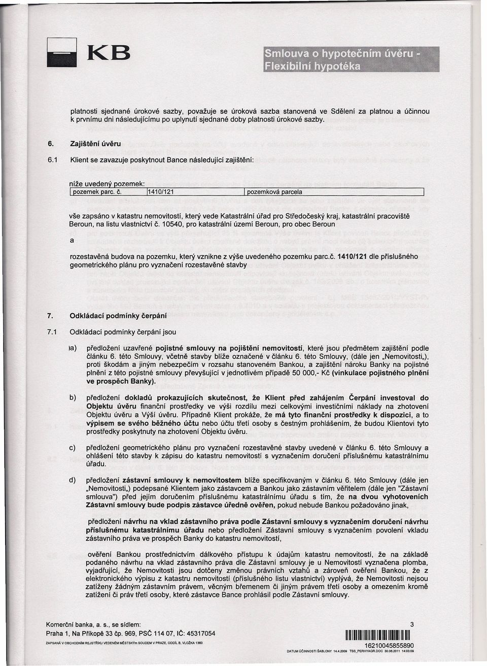 1 Klient se zavazuje poskytnout Bance následující zajištění: vše zapsáno v katastru nemovitostí, který vede Katastrální úřad pro Středočeský kraj, katastrální pracoviště Beroun, na listu vlastnictví