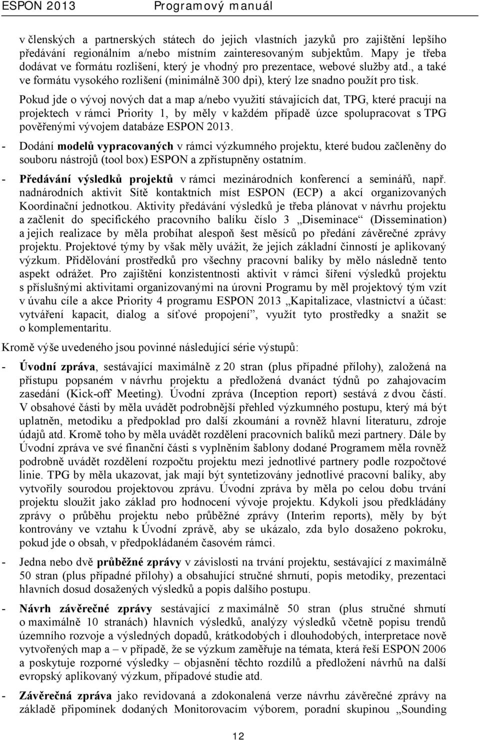 Pokud jde o vývoj nových dat a map a/nebo využití stávajících dat, TPG, které pracují na projektech v rámci Priority 1, by měly v každém případě úzce spolupracovat s TPG pověřenými vývojem databáze