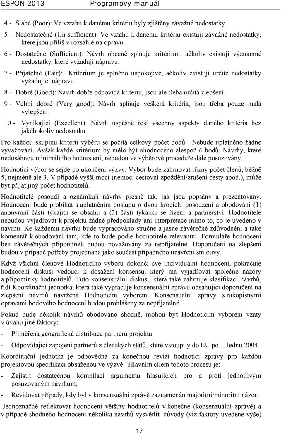 6 - Dostatečné (Sufficient): Návrh obecně splňuje kritérium, ačkoliv existují významné nedostatky, které vyžadují nápravu.