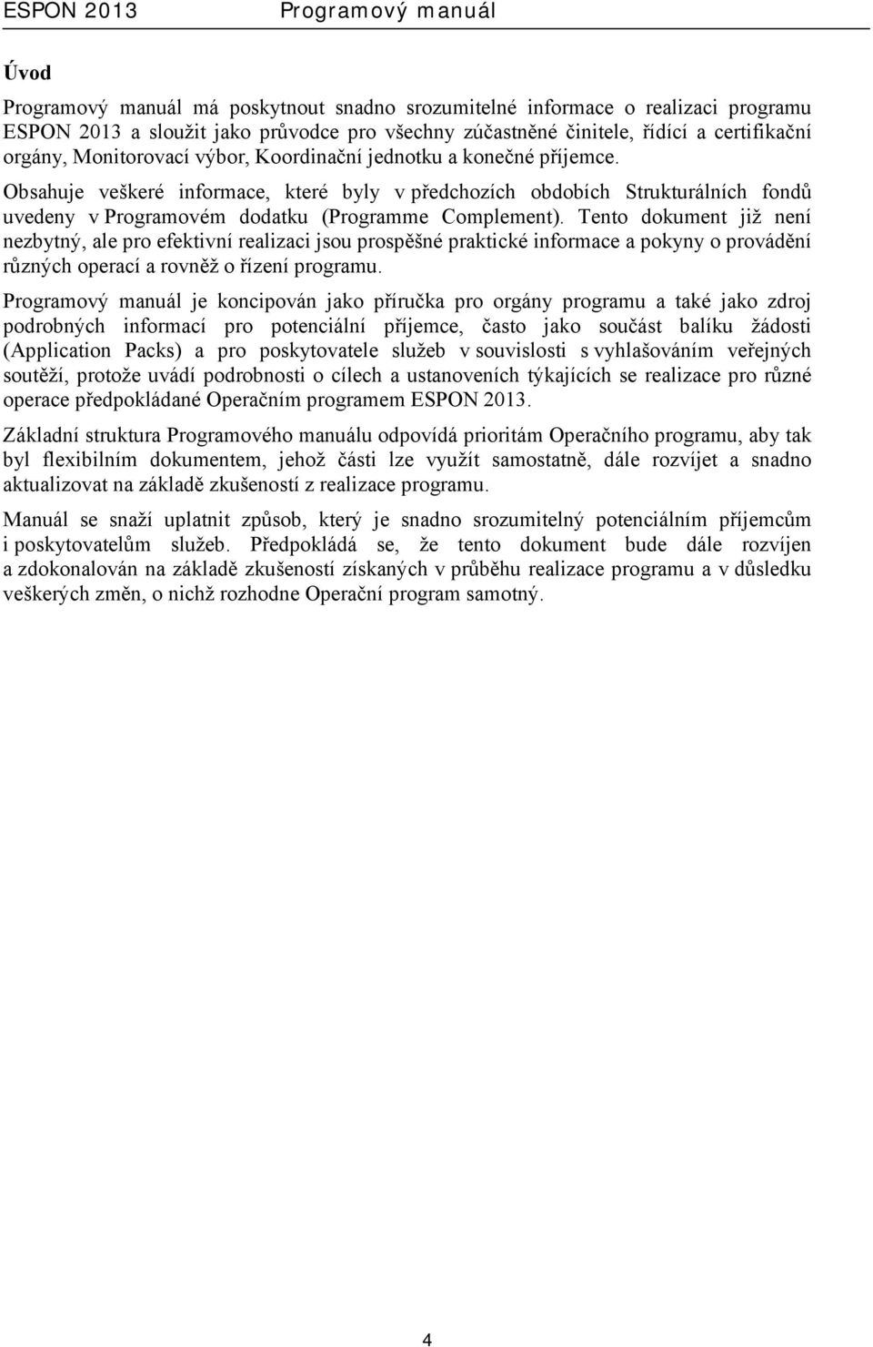 Tento dokument již není nezbytný, ale pro efektivní realizaci jsou prospěšné praktické informace a pokyny o provádění různých operací a rovněž o řízení programu.