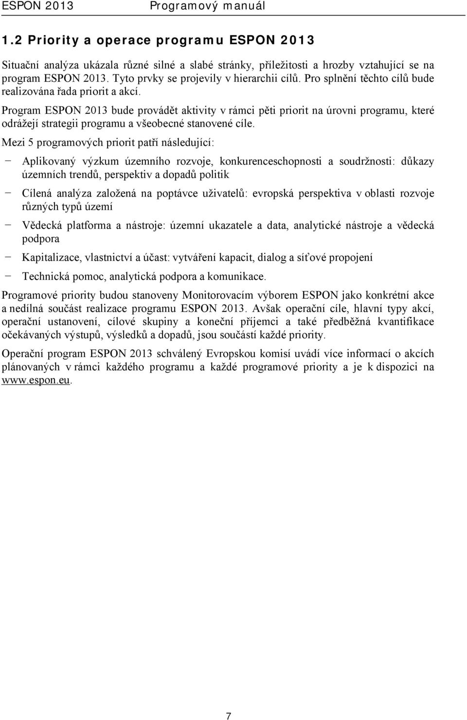 Program ESPON 2013 bude provádět aktivity v rámci pěti priorit na úrovni programu, které odrážejí strategii programu a všeobecné stanovené cíle.