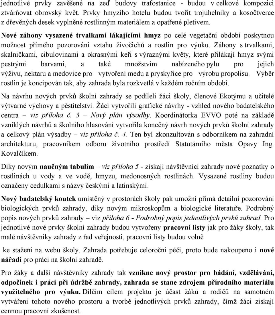 Nové záhony vysazené trvalkami lákajícími hmyz po celé vegetační období poskytnou možnost přímého pozorování vztahu živočichů a rostlin pro výuku.