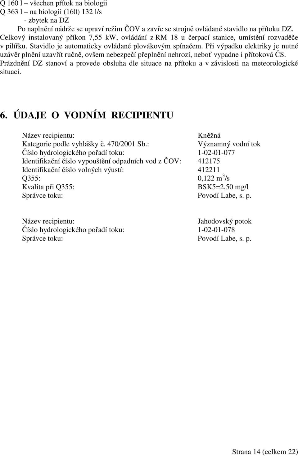 Při výpadku elektriky je nutné uzávěr plnění uzavřít ručně, ovšem nebezpečí přeplnění nehrozí, neboť vypadne i přítoková ČS.