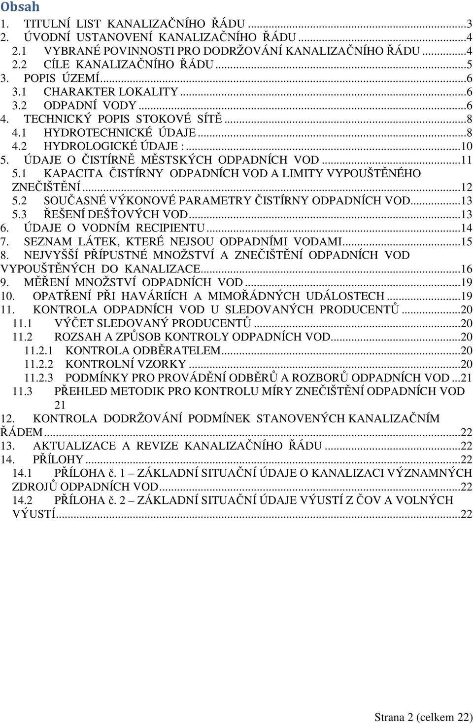 ÚDAJE O ČISTÍRNĚ MĚSTSKÝCH ODPADNÍCH VOD... 11 5.1 KAPACITA ČISTÍRNY ODPADNÍCH VOD A LIMITY VYPOUŠTĚNÉHO ZNEČIŠTĚNÍ... 12 5.2 SOUČASNÉ VÝKONOVÉ PARAMETRY ČISTÍRNY ODPADNÍCH VOD... 13 5.