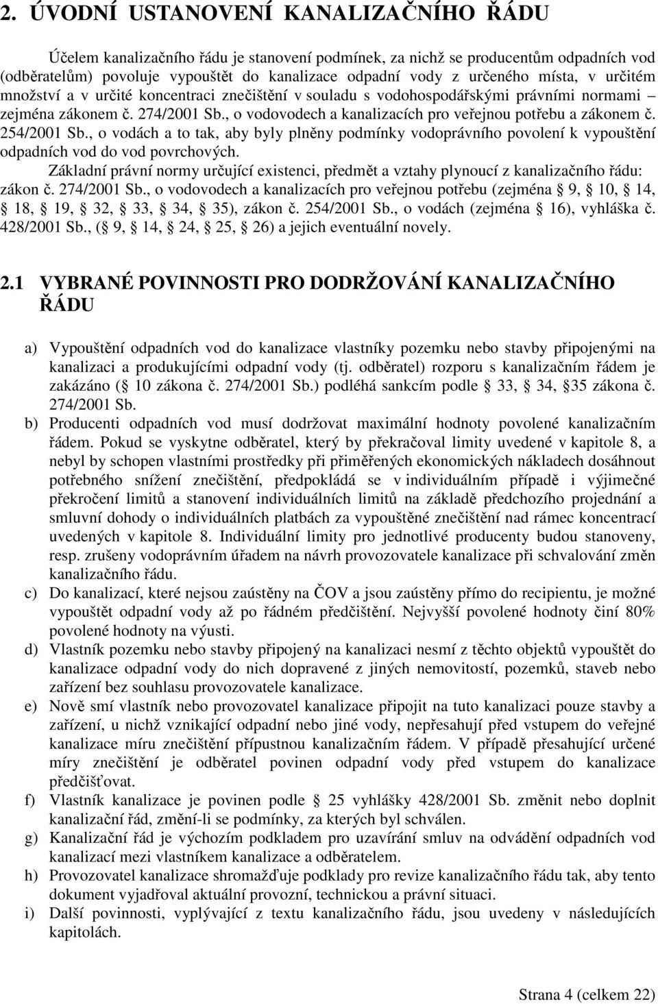 , o vodovodech a kanalizacích pro veřejnou potřebu a zákonem č. 254/2001 Sb., o vodách a to tak, aby byly plněny podmínky vodoprávního povolení k vypouštění odpadních vod do vod povrchových.