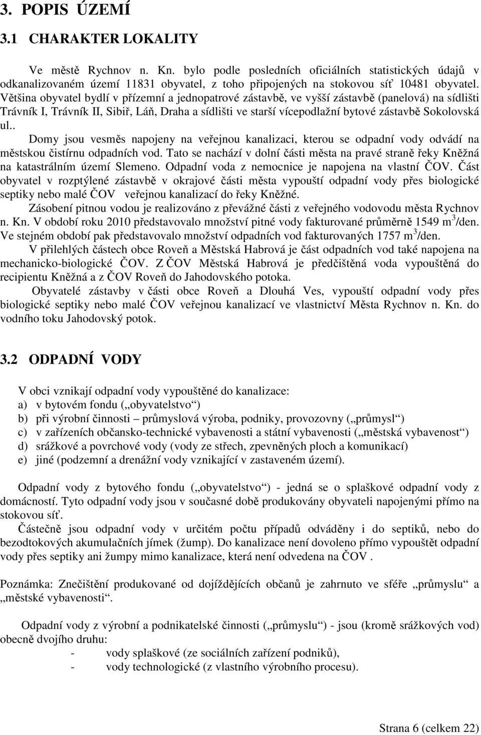 Většina obyvatel bydlí v přízemní a jednopatrové zástavbě, ve vyšší zástavbě (panelová) na sídlišti Trávník I, Trávník II, Sibiř, Láň, Draha a sídlišti ve starší vícepodlažní bytové zástavbě