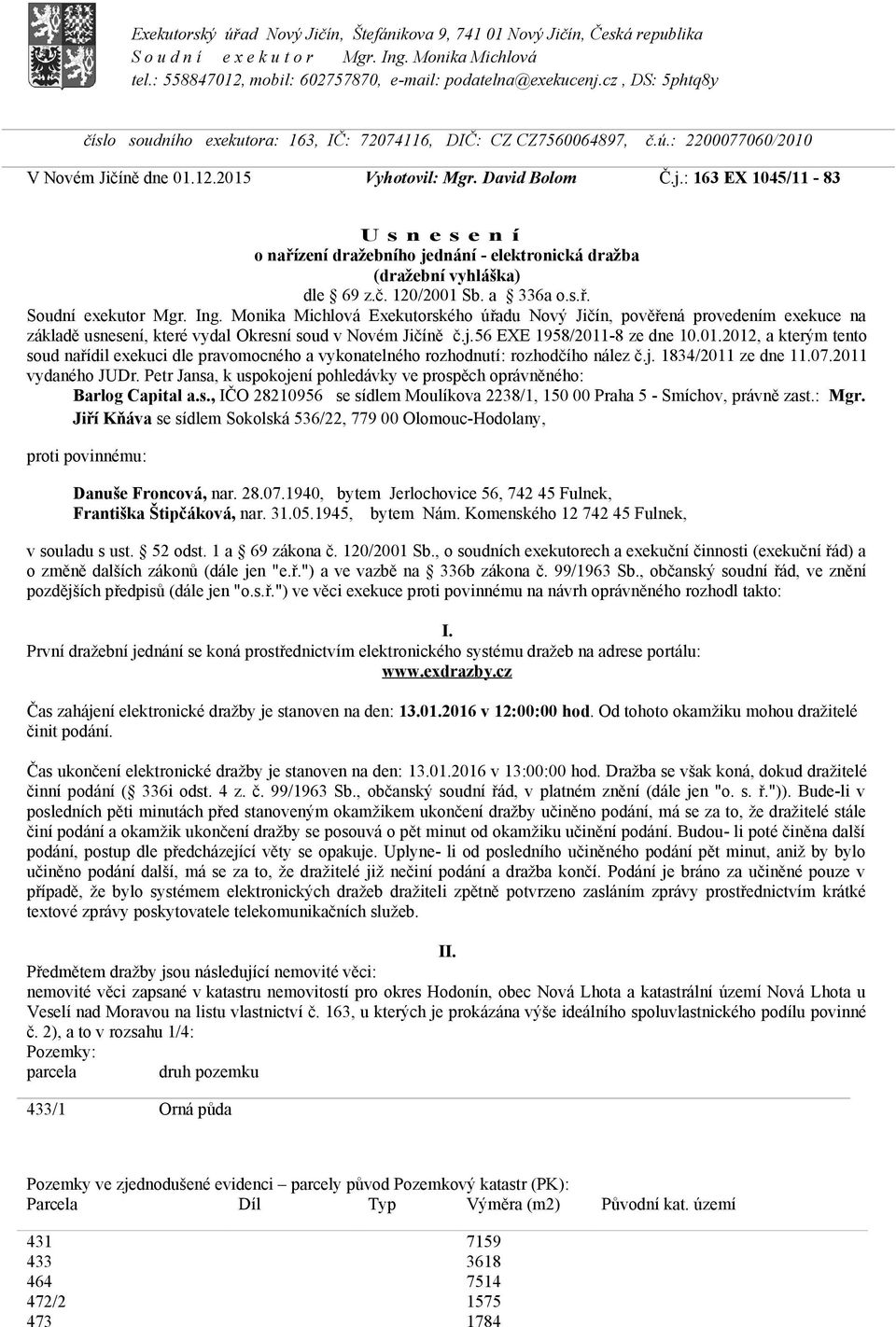 : 163 EX 1045/11-83 U s n e s e n í o nařízení dražebního jednání - elektronická dražba (dražební vyhláška) dle 69 z.č. 120/2001 Sb. a 336a o.s.ř. Soudní exekutor Mgr. Ing.