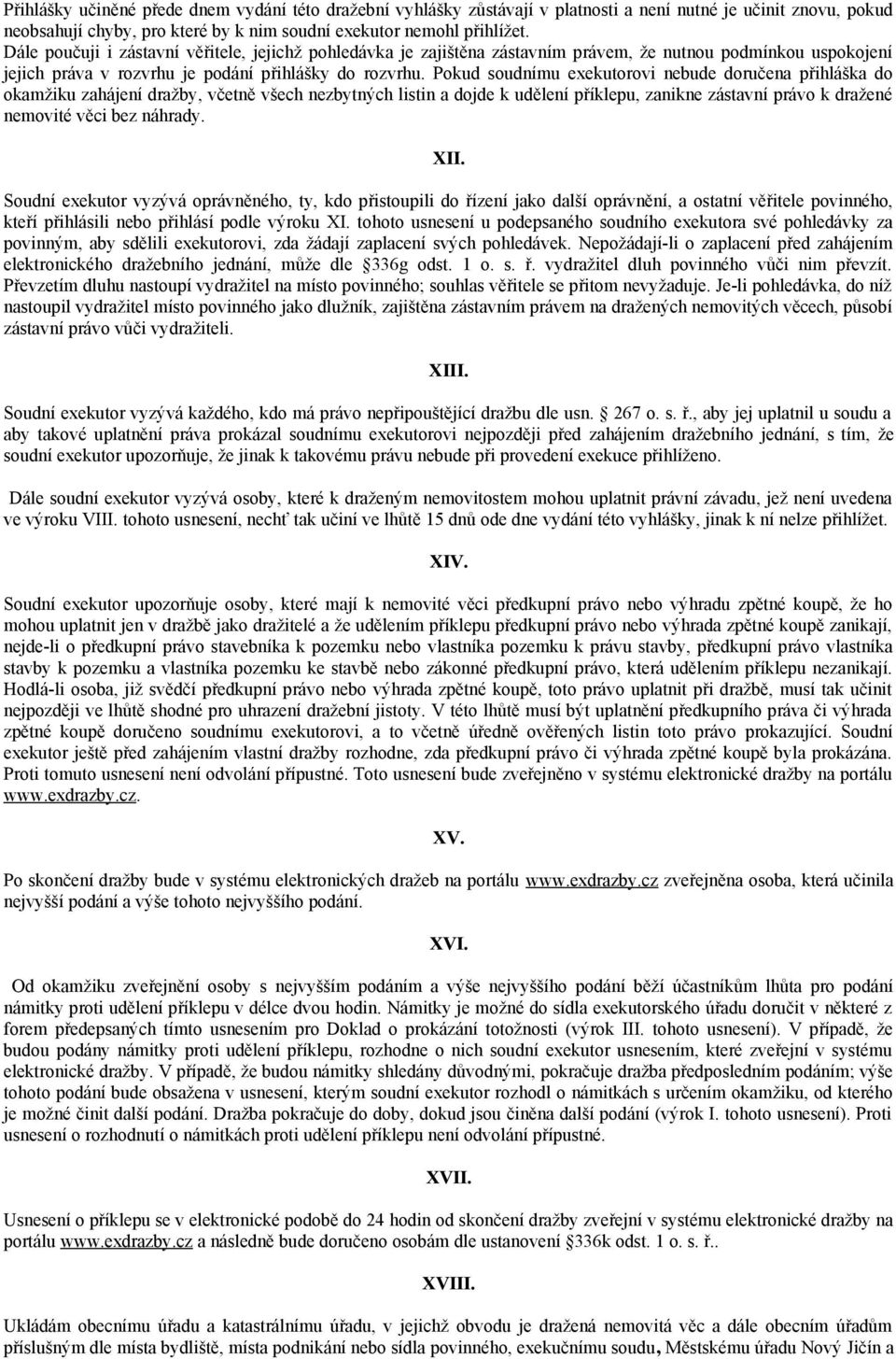 Pokud soudnímu exekutorovi nebude doručena přihláška do okamžiku zahájení dražby, včetně všech nezbytných listin a dojde k udělení příklepu, zanikne zástavní právo k dražené nemovité věci bez náhrady.