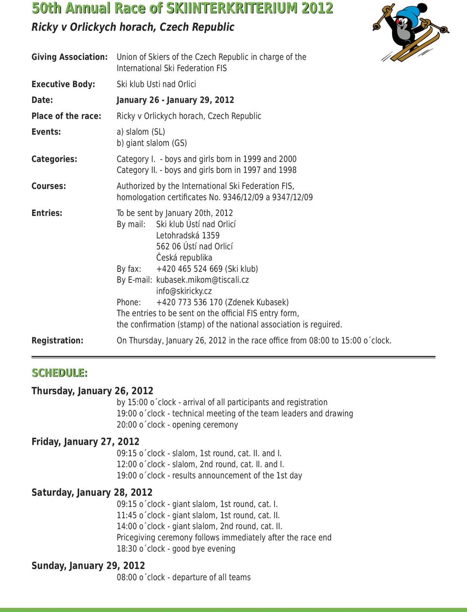 Category I. - boys and girls born in 1999 and 2000 Category II. - boys and girls born in 1997 and 1998 Courses: Authorized by the International Ski Federation FIS, homologation certificates No.