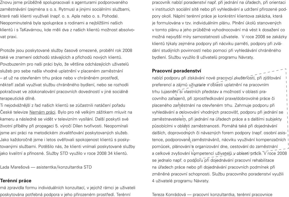 Protože jsou poskytované služby časově omezené, proběhl rok 2008 také ve znamení odchodů stávajících a příchodů nových klientů.