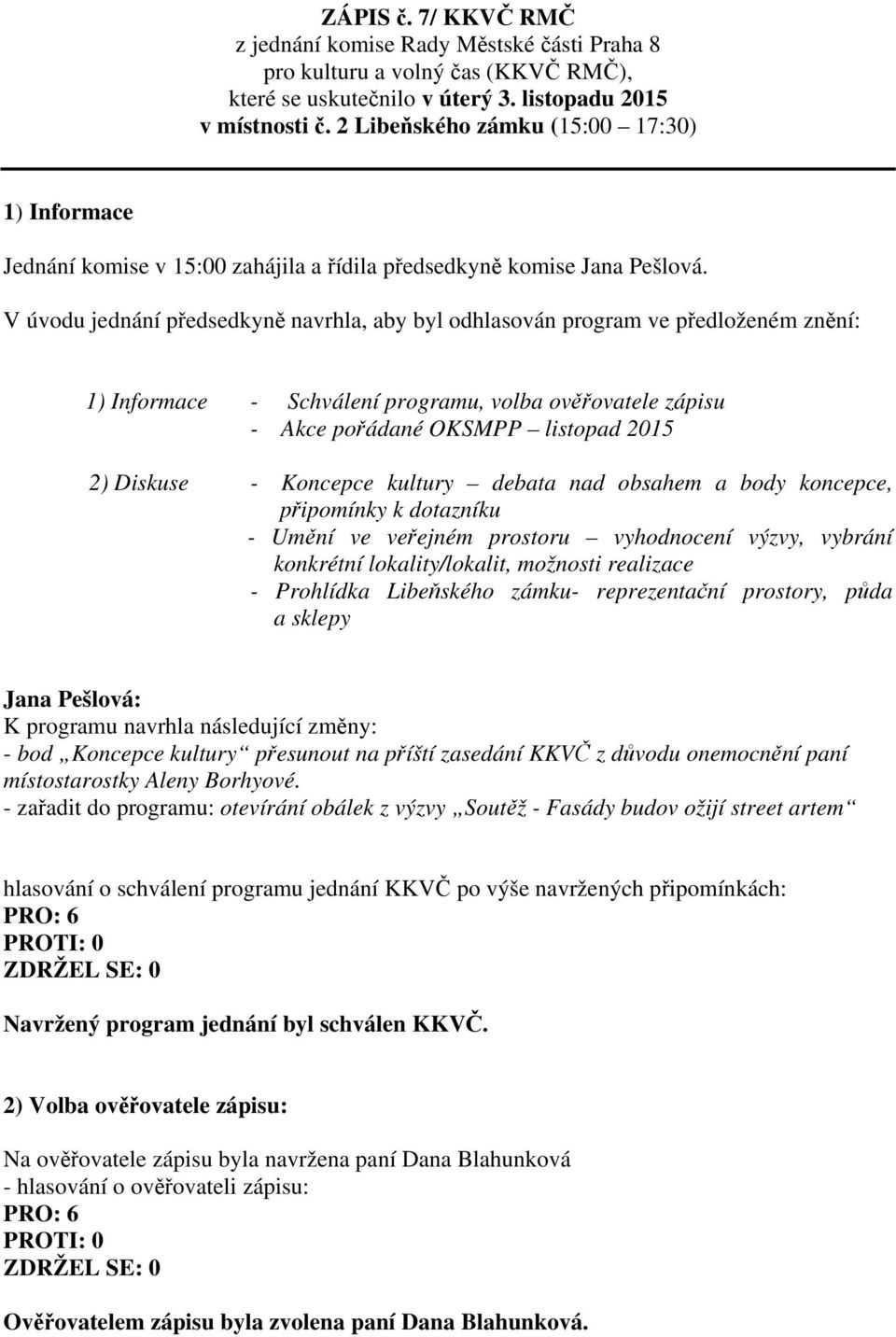 V úvodu jednání předsedkyně navrhla, aby byl odhlasován program ve předloženém znění: 1) Informace - Schválení programu, volba ověřovatele zápisu - Akce pořádané OKSMPP listopad 2015 2) Diskuse -