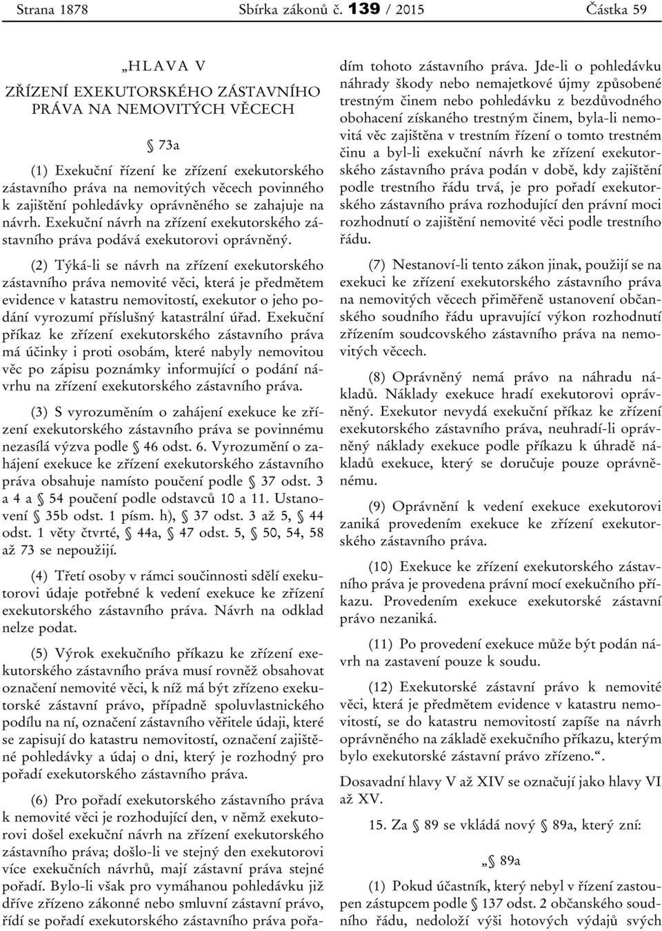 pohledávky oprávněného se zahajuje na návrh. Exekuční návrh na zřízení exekutorského zástavního práva podává exekutorovi oprávněný.