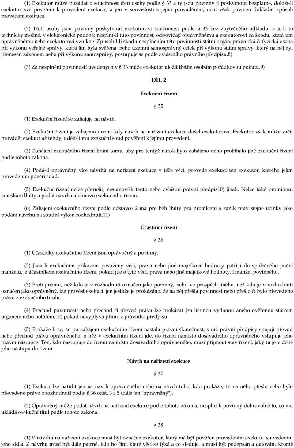 (2) Třetí osoby jsou povinny poskytnout exekutorovi součinnost podle 33 bez zbytečného odkladu, a je-li to technicky možné, v elektronické podobě; nesplní-li tuto povinnost, odpovídají oprávněnému a