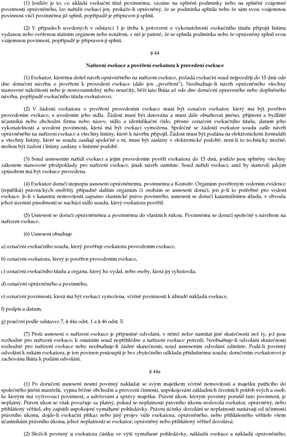 (2) V případech uvedených v odstavci 1 je třeba k potvrzení o vykonatelnosti exekučního titulu připojit listinu vydanou nebo ověřenou státním orgánem nebo notářem, z níž je patrné, že se splnila