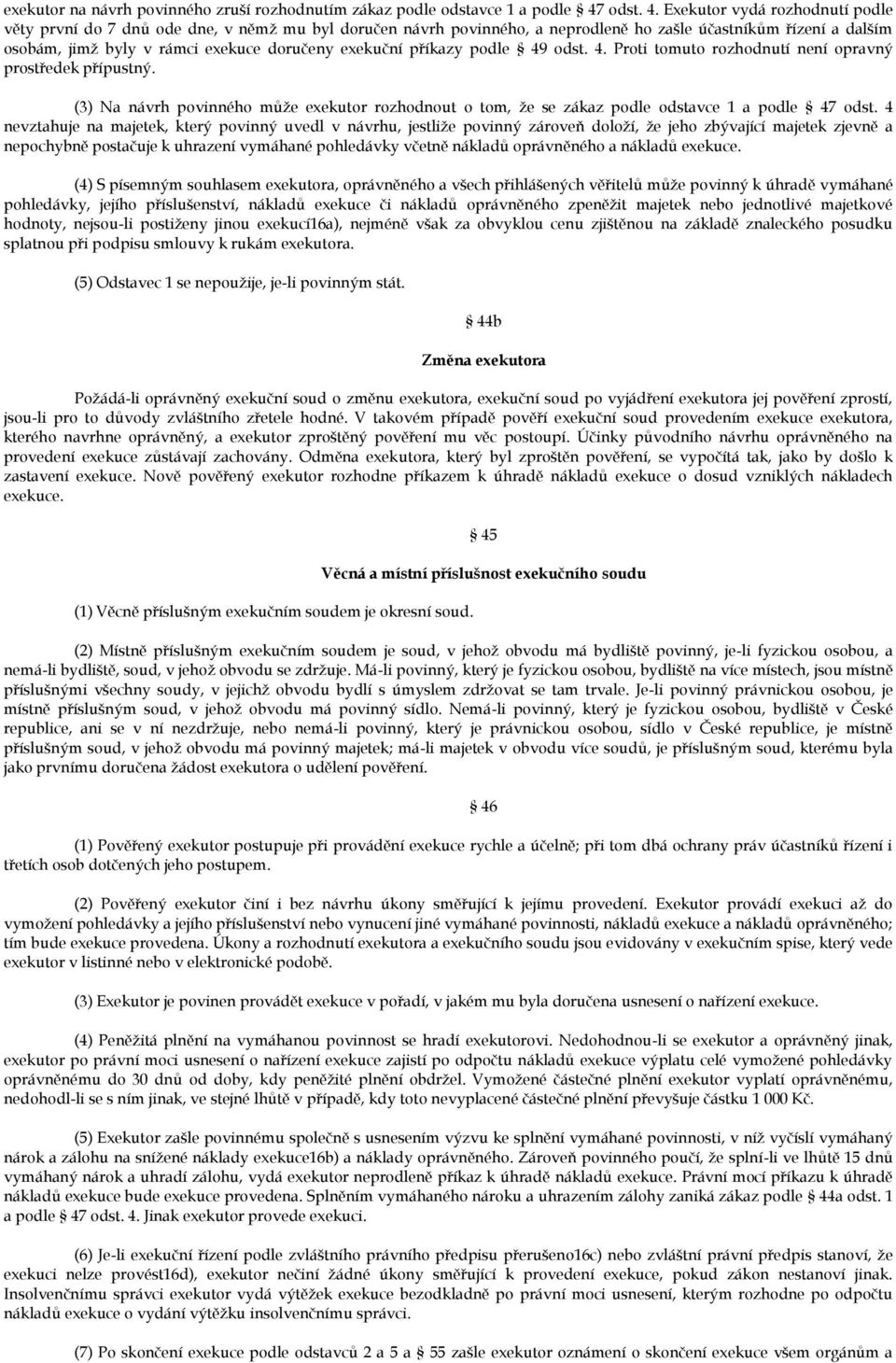 Exekutor vydá rozhodnutí podle věty první do 7 dnů ode dne, v němž mu byl doručen návrh povinného, a neprodleně ho zašle účastníkům řízení a dalším osobám, jimž byly v rámci exekuce doručeny exekuční