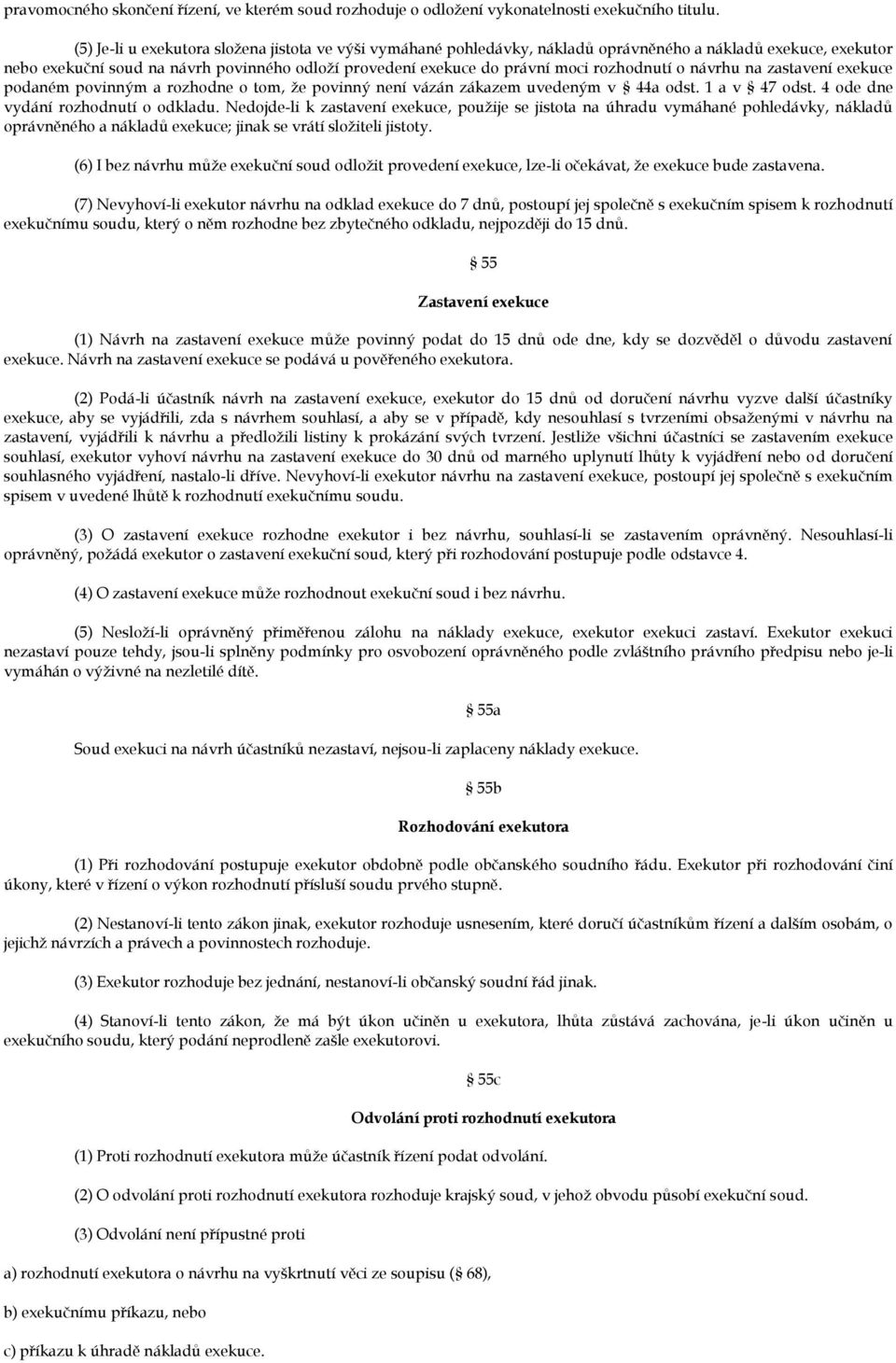 rozhodnutí o návrhu na zastavení exekuce podaném povinným a rozhodne o tom, že povinný není vázán zákazem uvedeným v 44a odst. 1 a v 47 odst. 4 ode dne vydání rozhodnutí o odkladu.