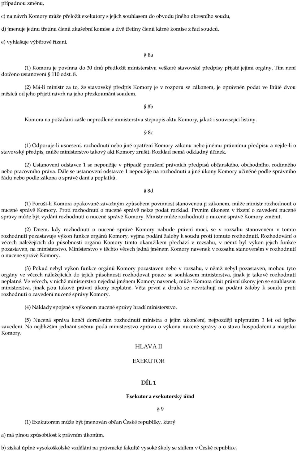 (1) Komora je povinna do 30 dnů předložit ministerstvu veškeré stavovské předpisy přijaté jejími orgány. Tím není dotčeno ustanovení 110 odst. 8.