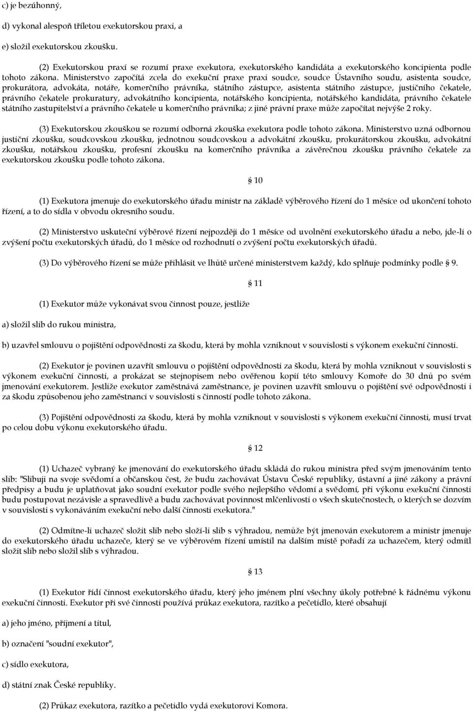 Ministerstvo započítá zcela do exekuční praxe praxi soudce, soudce Ústavního soudu, asistenta soudce, prokurátora, advokáta, notáře, komerčního právníka, státního zástupce, asistenta státního