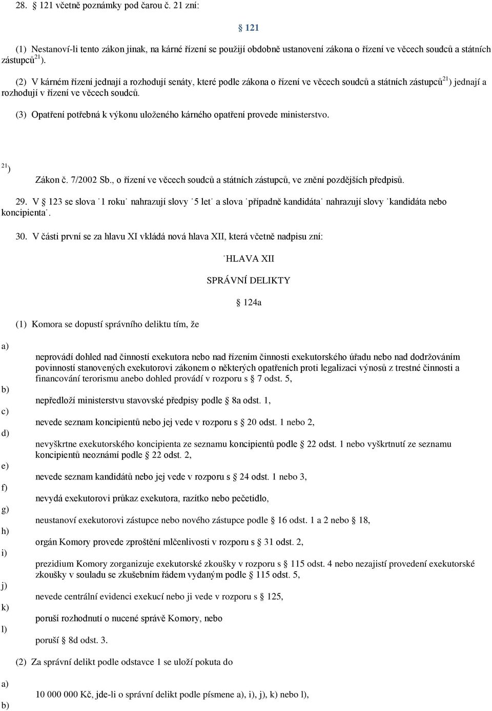 (3) Opatření potřebná k výkonu uloženého kárného opatření provede ministerstvo. 21 ) Zákon č. 7/2002 Sb., o řízení ve věcech soudců a státních zástupců, ve znění pozdějších předpisů. 29.