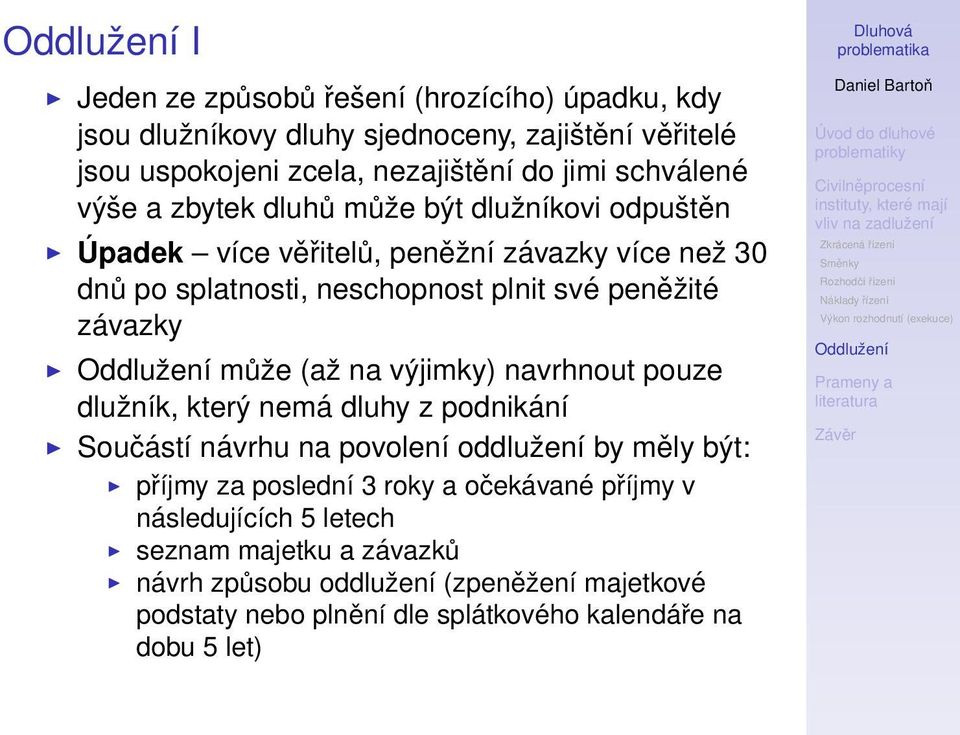 může (až na výjimky) navrhnout pouze dlužník, který nemá dluhy z podnikání Součástí návrhu na povolení oddlužení by měly být: příjmy za poslední 3 roky a