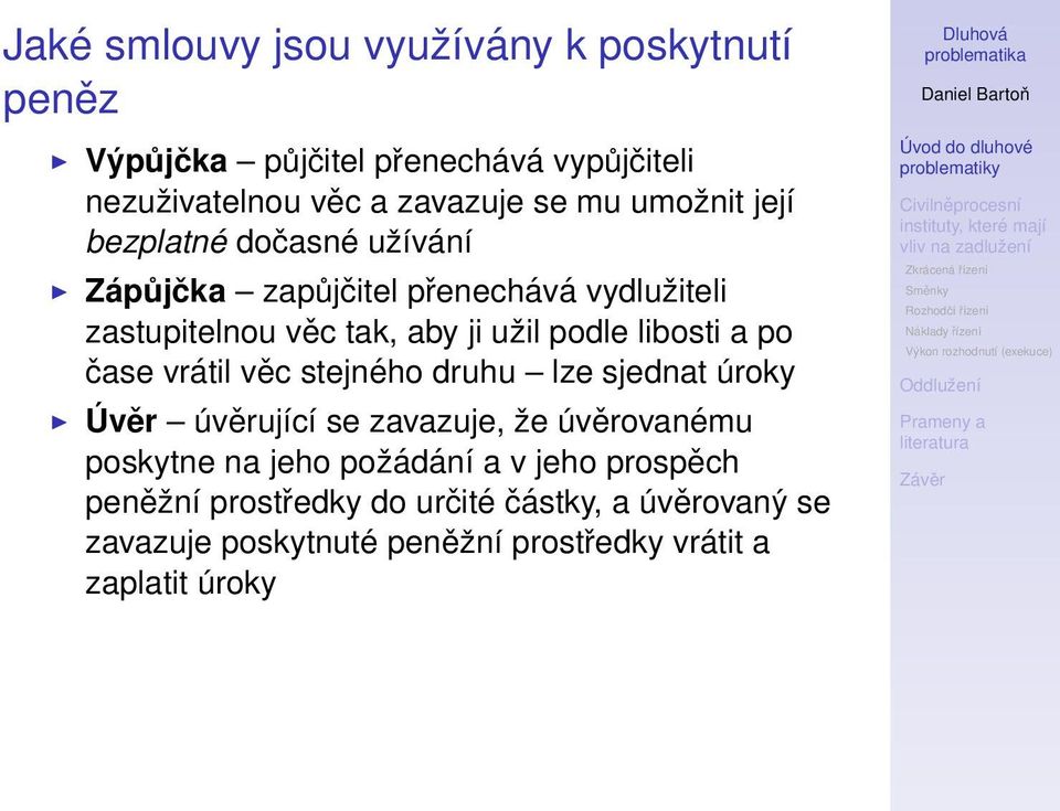 libosti a po čase vrátil věc stejného druhu lze sjednat úroky Úvěr úvěrující se zavazuje, že úvěrovanému poskytne na jeho