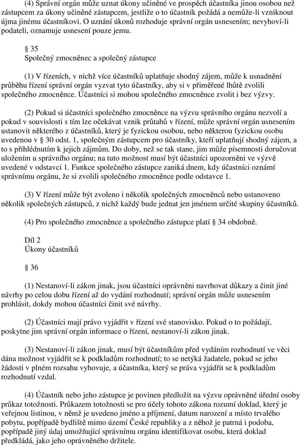 35 Společný zmocněnec a společný zástupce (1) V řízeních, v nichž více účastníků uplatňuje shodný zájem, může k usnadnění průběhu řízení správní orgán vyzvat tyto účastníky, aby si v přiměřené lhůtě