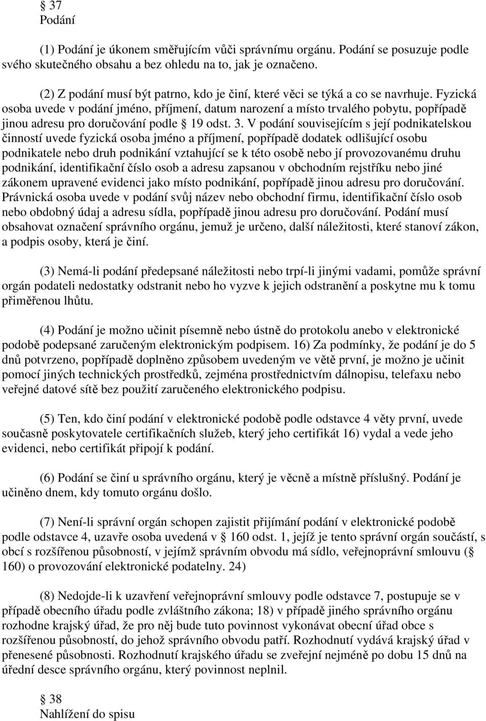 Fyzická osoba uvede v podání jméno, příjmení, datum narození a místo trvalého pobytu, popřípadě jinou adresu pro doručování podle 19 odst. 3.