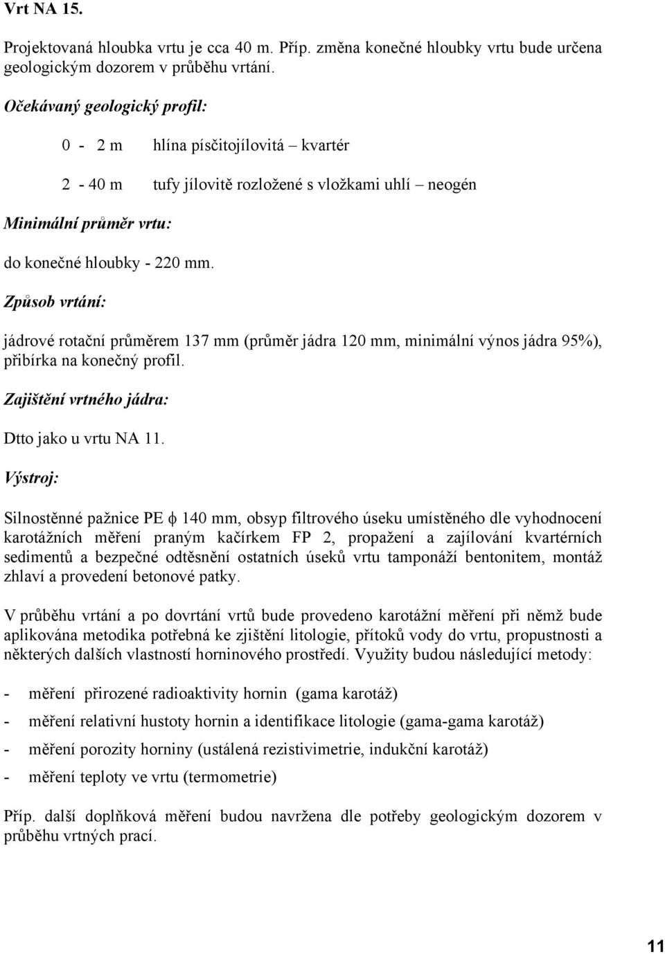 Způsob vrtání: jádrové rotační průměrem 137 mm (průměr jádra 120 mm, minimální výnos jádra 95%), přibírka na konečný profil. Zajištění vrtného jádra: Dtto jako u vrtu NA 11.