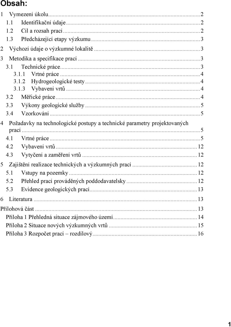 ..5 4 Požadavky na technologické postupy a technické parametry projektovaných prací...5 4.1 Vrtné práce...5 4.2 Vybavení vrtů...12 4.3 Vytyčení a zaměření vrtů.