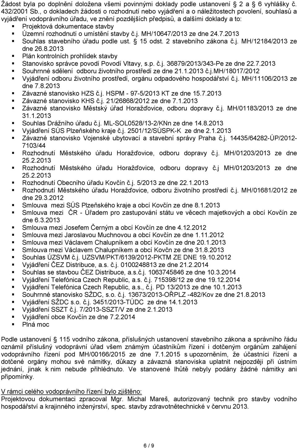 stavby Územní rozhodnutí o umístění stavby č.j. MH/10647/2013 ze dne 24.7.2013 Souhlas stavebního úřadu podle ust. 15 odst. 2 stavebního zákona č.j. MH/12184